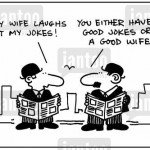 ‘My wife laughs at my jokes.’ – ‘You either have good jokes or a good wife.’
