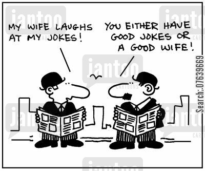 'My wife laughs at my jokes.' - 'You either have good jokes or a good wife.'
