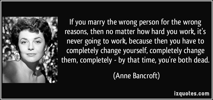 quote-if-you-marry-the-wrong-person-for-the-wrong-reasons-then-no-matter-how-hard-you-work-it-s-never-anne-bancroft-11340