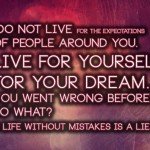 Do not live for the expectations of people around you