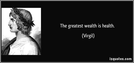 The greatest wealth is health. Virgil